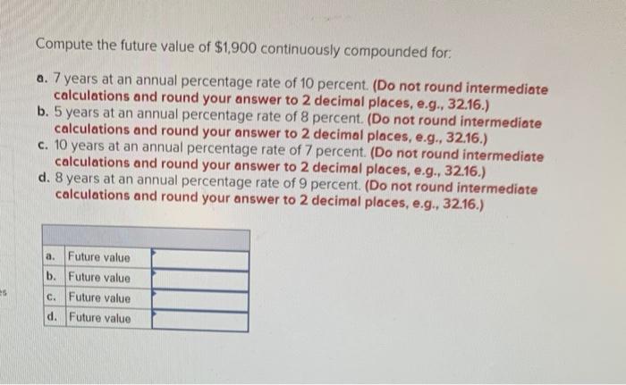  Compute the future value of $1,900 continuously compounded for a. 7