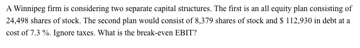 A Winnipeg firm is considering two separate capital structures. The first