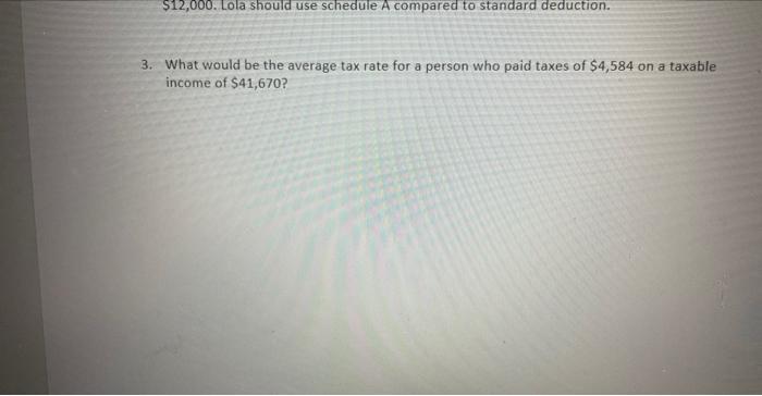  $12,000. Lola should use schedule A compared to standard deduction. 3.