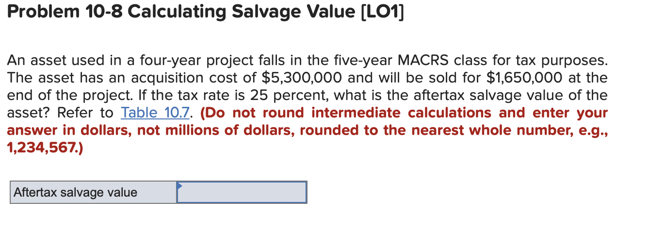  Problem 10-8 Calculating Salvage Value [LO1] An asset used in a