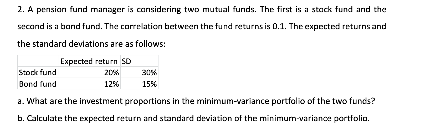  2. A pension fund manager is considering two mutual funds. The