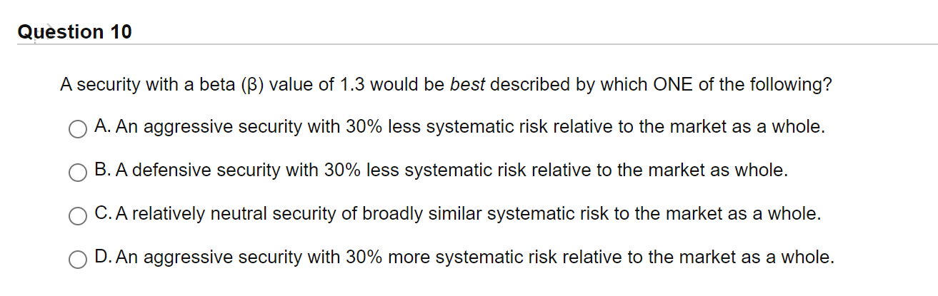 Question 10 A security with a beta () value of 1.3