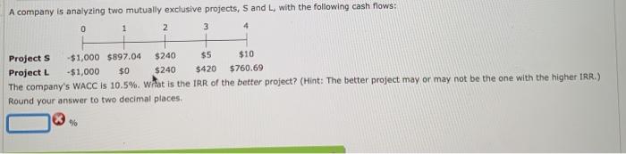  A company is analyzing two mutually exclusive projects, S and L,