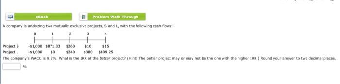  eBook Problem Walk-Through A company is analyzing two mutually exclusive projects,