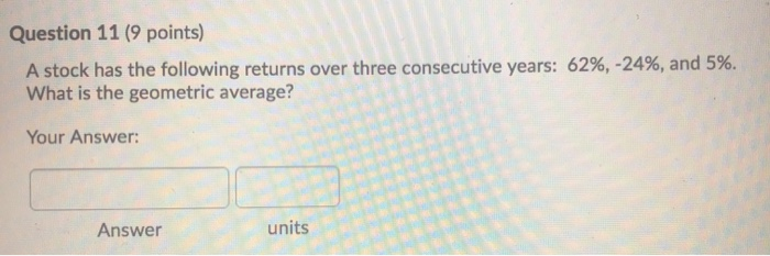  Question 11 (9 points) A stock has the following returns over