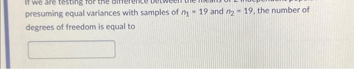  If we are testing for presuming equal variances with samples of