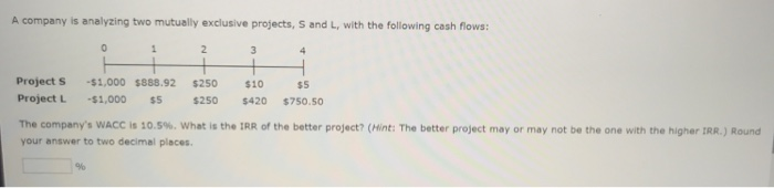  A company is analyzing two mutually exclusive projects, S and L,