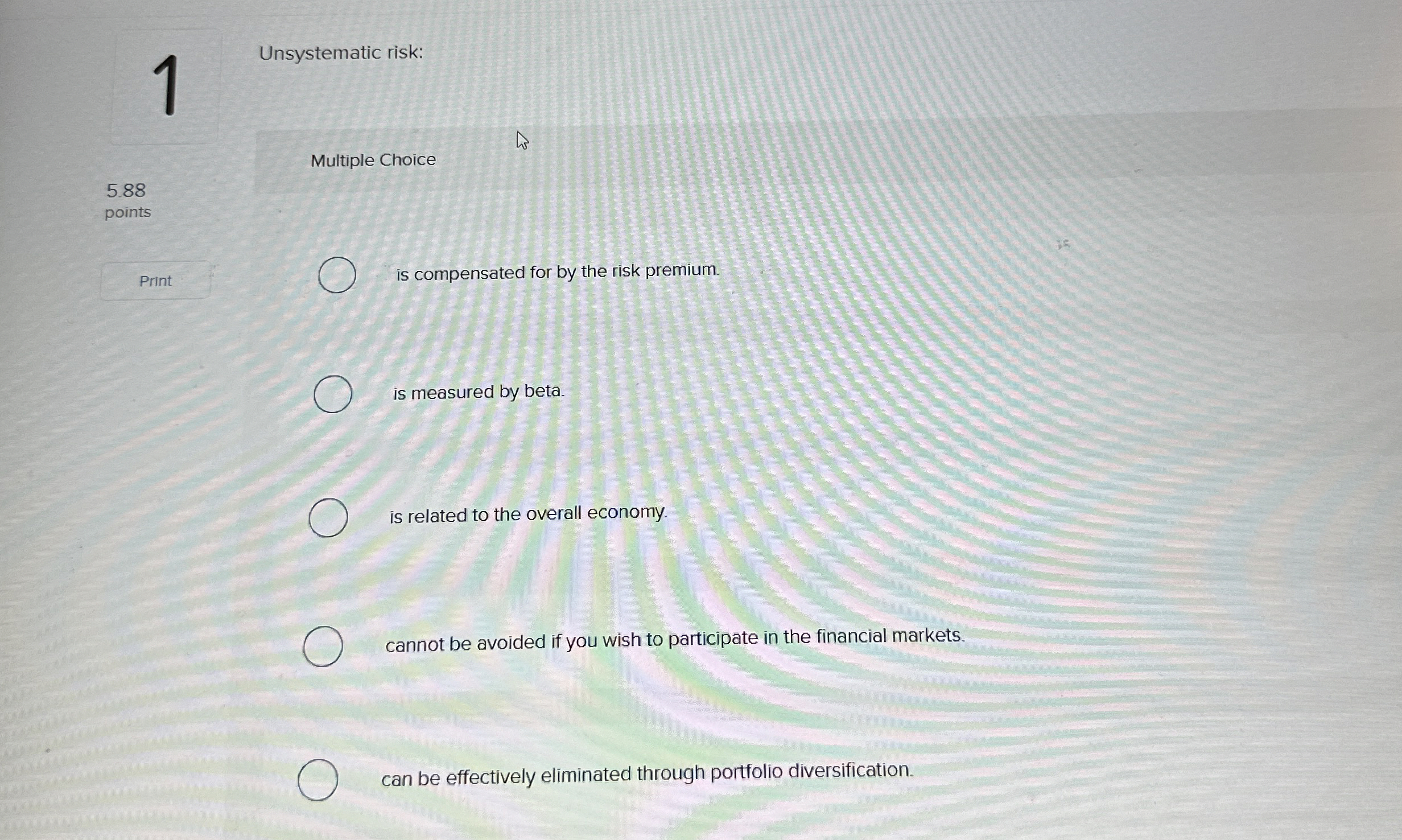 1 Unsystematic risk: Multiple Choice 5.88 points Print is compensated for