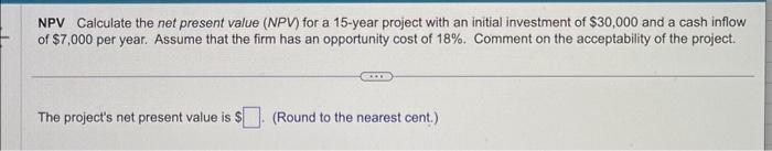 help me please! thanks NPV Calculate the net present value (NPV) for
