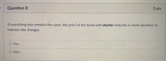  Question 8 3 pts If everything else remains the same, the