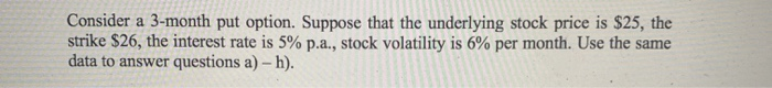  question Consider a 3-month put option. Suppose that the underlying stock