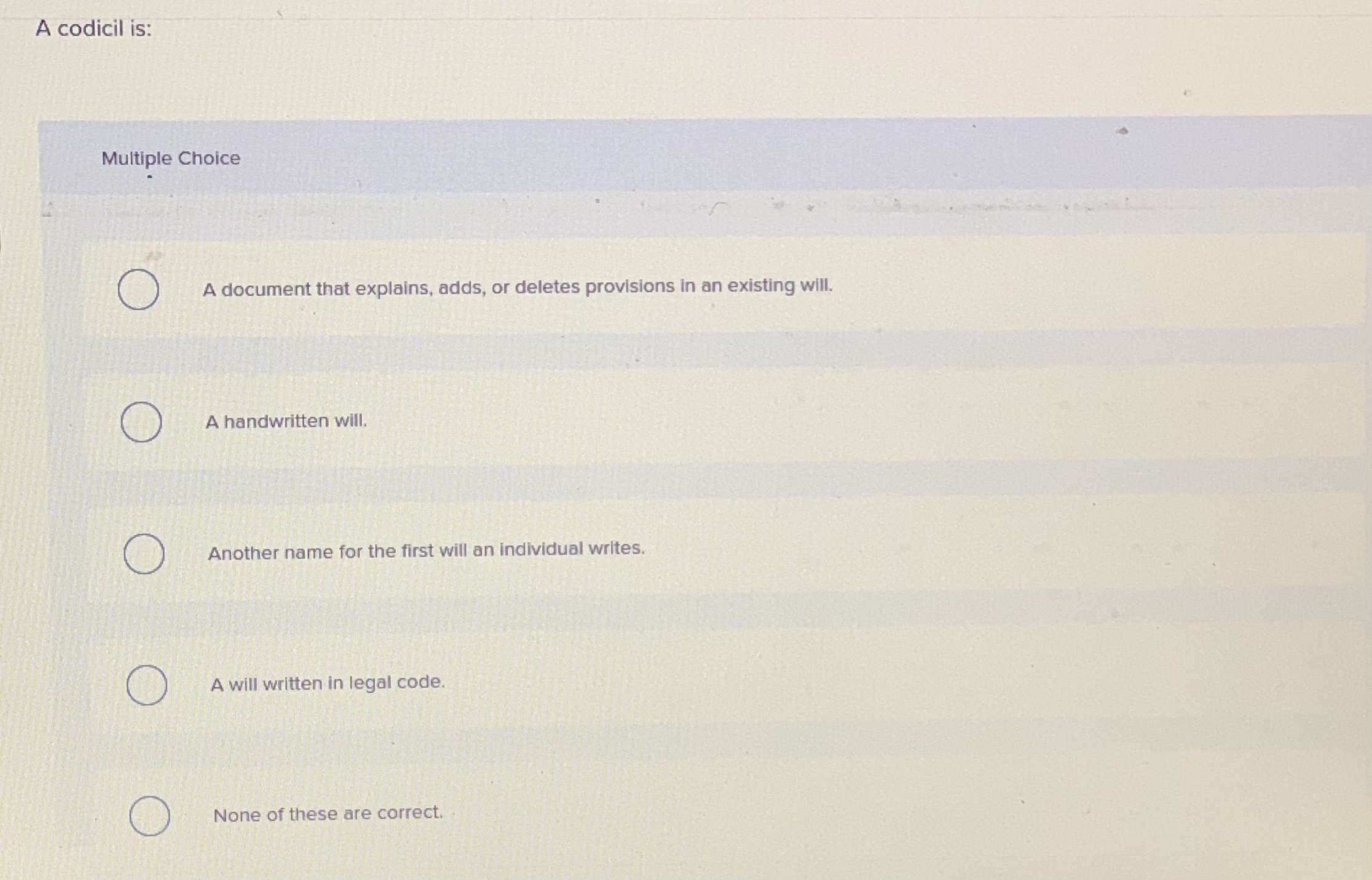  A codicil is: Multiple Choice A document that explains, adds, or