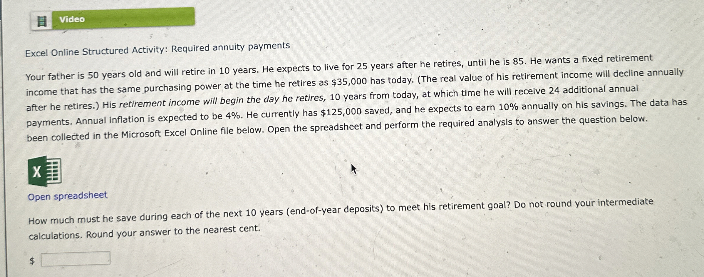  Video Excel Online Structured Activity: Required annuity payments Your father is