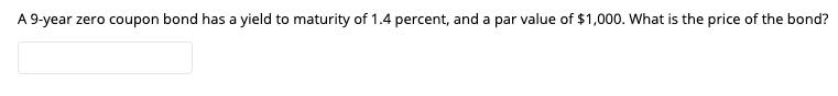 A 9-year zero coupon bond has a yield to maturity of