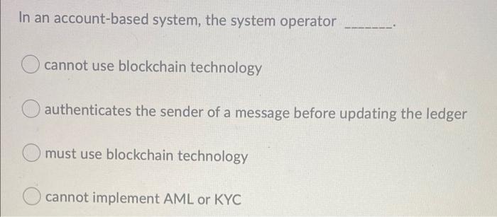  In an account-based system, the system operator cannot use blockchain technology