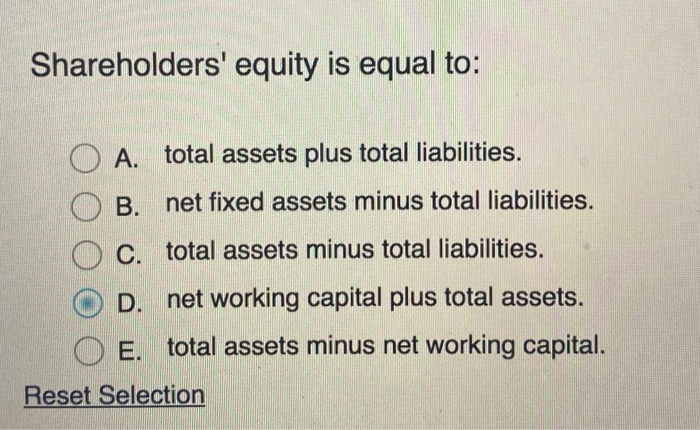  Shareholders' equity is equal to: O A. total assets plus total