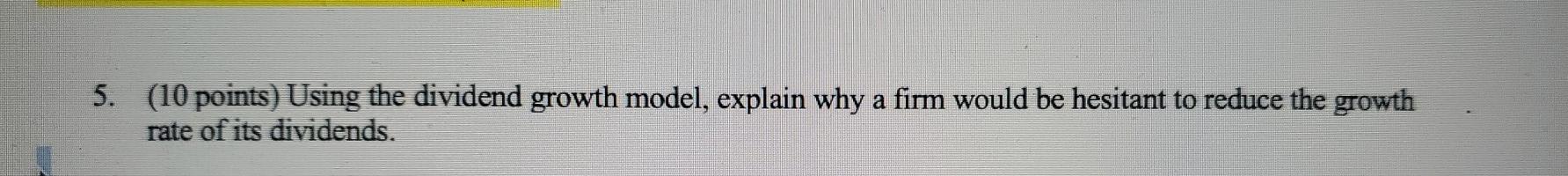 5. (10 points) Using the dividend growth model, explain why a