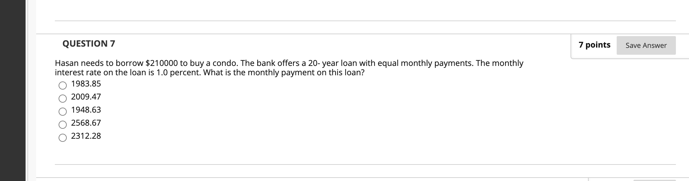  QUESTION 7 7 points Save Answer Hasan needs to borrow $210000