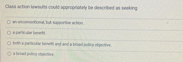  Class action lawsuits could appropriately be described as seeking O an