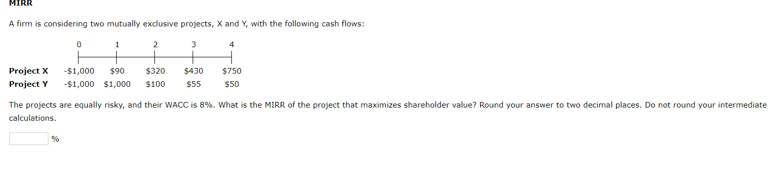  MIRR A firm is considering two mutually exclusive projects, X and