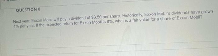  QUESTION 8 Next year, Exxon Mobil will pay a dividend of
