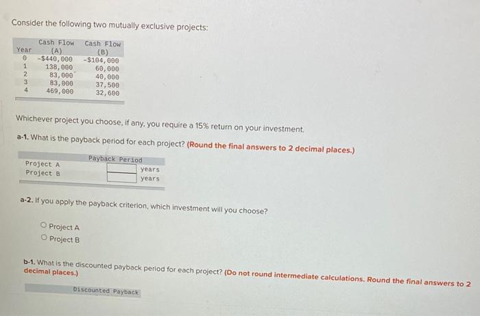  Consider the following two mutually exclusive projects: Whichever project you choose,