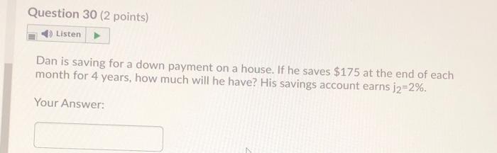  Question 30 (2 points) Listen Dan is saving for a down