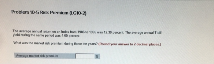  Problem 10-5 Risk Premium (LG10-2) The average annual return on an