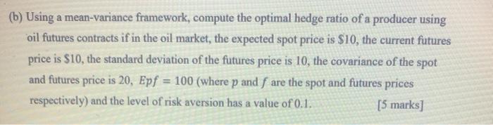  (b) Using a mean-variance framework, compute the optimal hedge ratio of