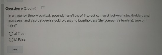  Question 6 (1 point) In an agency theory context, potential conflicts