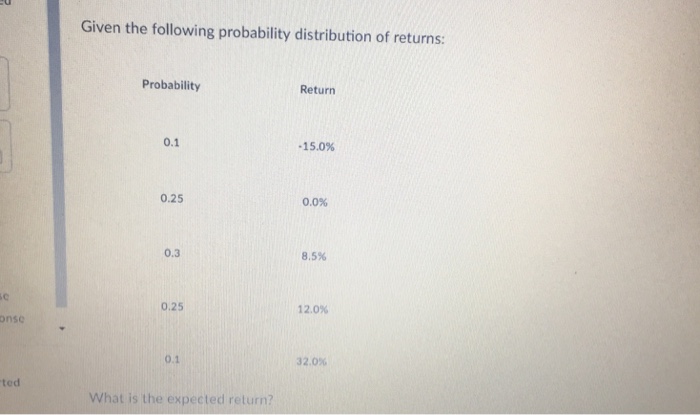  Given the following probability distribution of returns: Probability Return 0.1 1