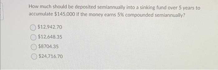  How much should be deposited semiannually into a sinking fund over