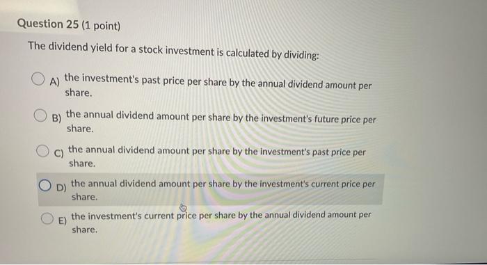  Question 25 (1 point) The dividend yield for a stock investment