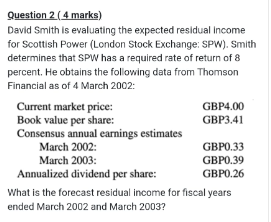  Question 2 (4 marks) David Smith is evaluating the expected residual