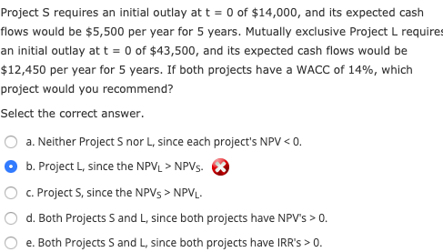 Project S requires an initial outlay at t = 0 of