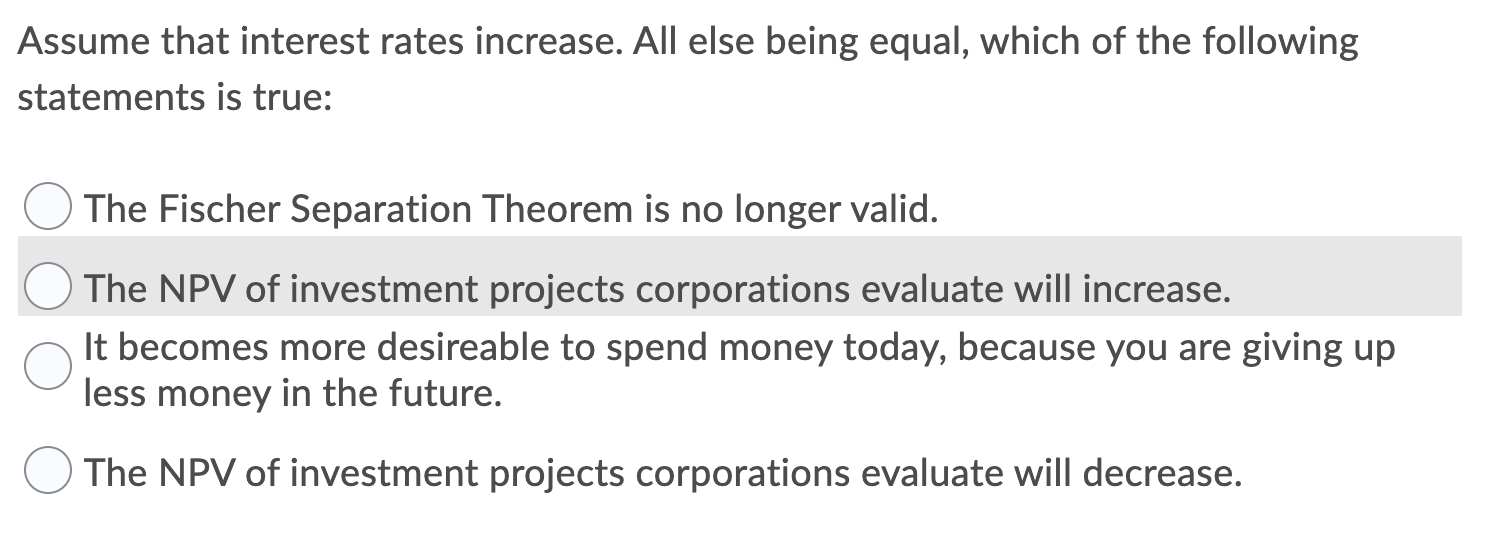 Assume that interest rates increase. All else being equal, which of