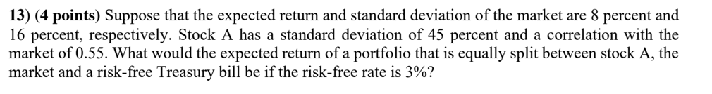 13) (4 points) Suppose that the expected return and standard deviation