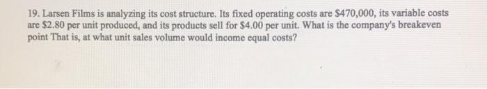  19. Larsen Films is analyzing its cost structure. Its fixed operating