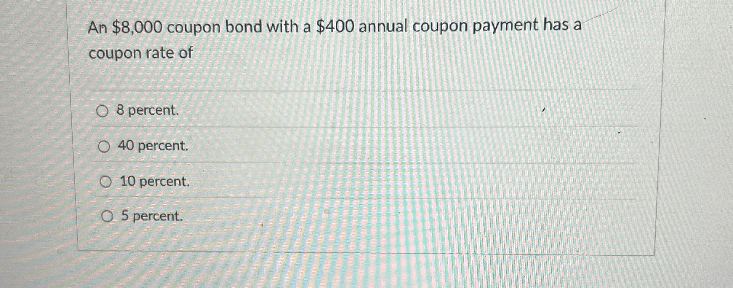  An $8,000 coupon bond with a $400 annual coupon payment has