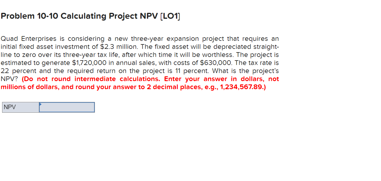  Problem 10-10 Calculating Project NPV (LO1] Quad Enterprises is considering a