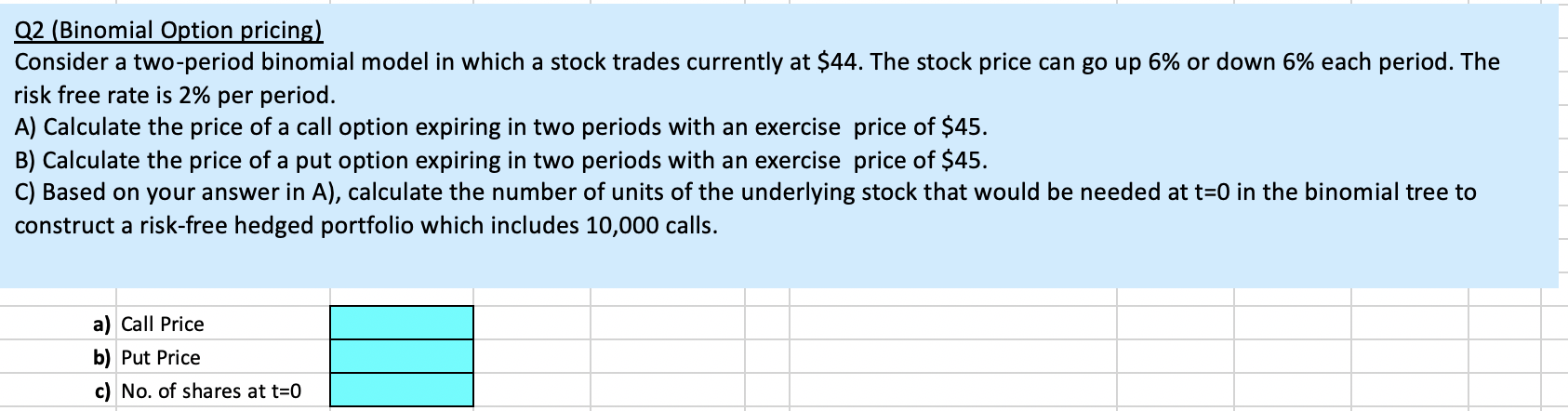 Please show all calculations in Excel. Q2 (Binomial Option pricing) Consider a