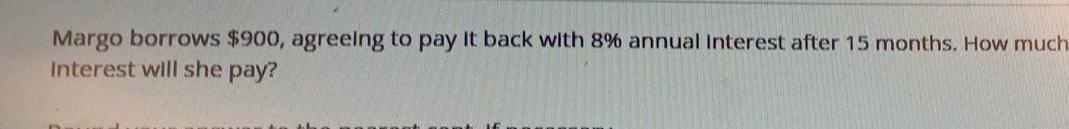  Margo borrows $900, agreeing to pay it back with 8% annual