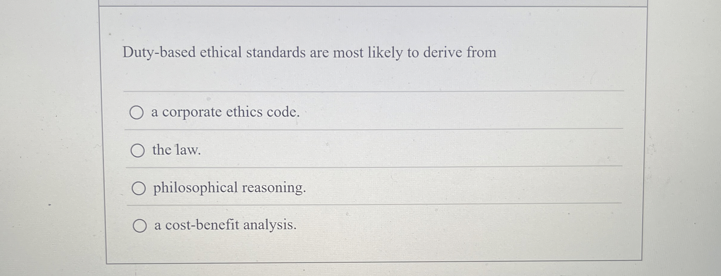  Duty-based ethical standards are most likely to derive from q, a
