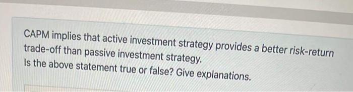  CAPM implies that active investment strategy provides a better risk-return trade-off