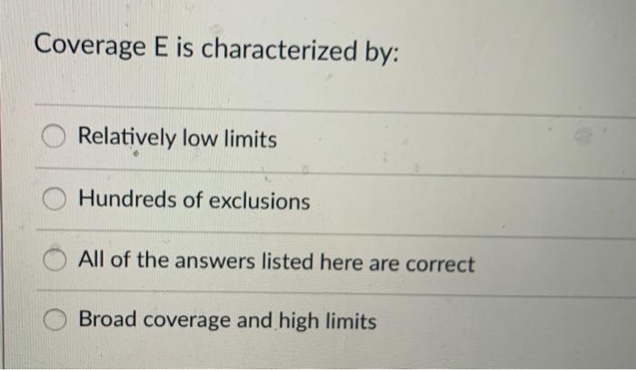 risk management: HO-3 policy Coverage E is characterized by: Relatively low limits