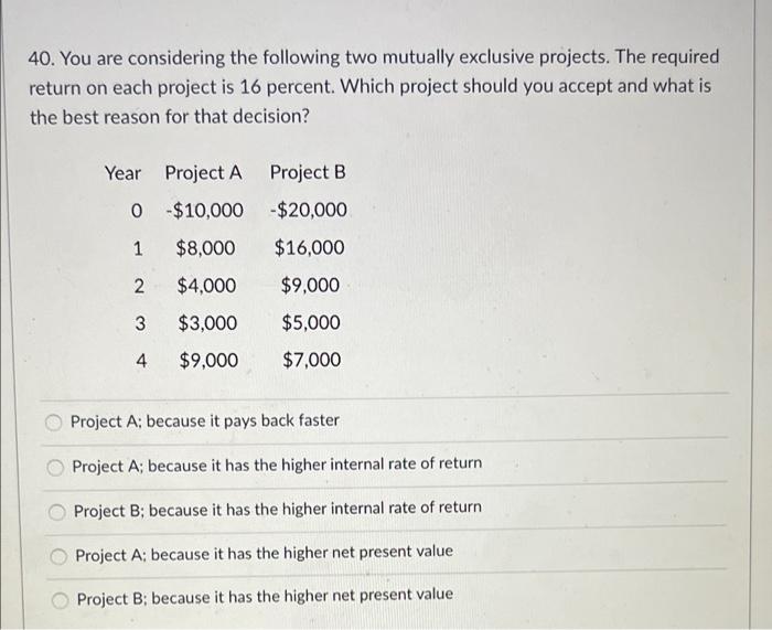  40. You are considering the following two mutually exclusive projects. The