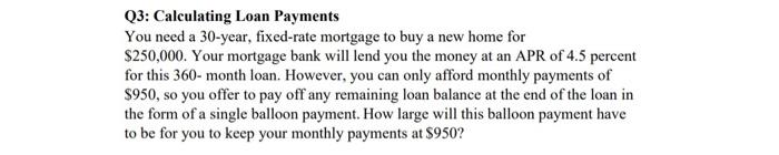 please type the answer Q3: Calculating Loan Payments You need a 30-year,
