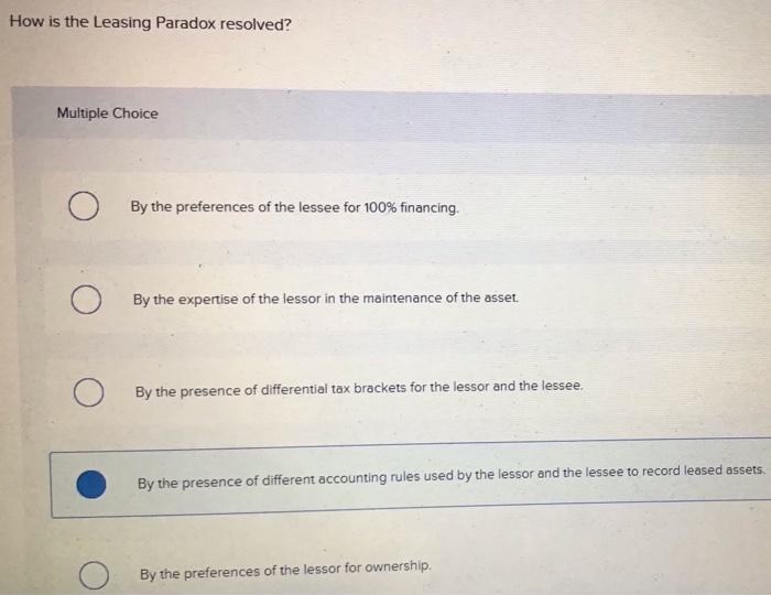  How is the Leasing Paradox resolved? Multiple Choice By the preferences
