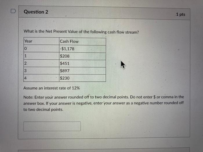  Question 2 1 pts What is the Net Present Value of