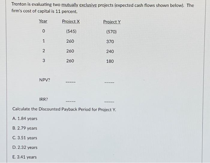 139 Trenton is evaluating two mutually exclusive projects (expected cash flows shown